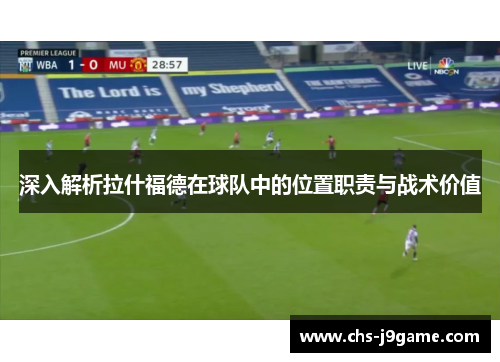 深入解析拉什福德在球队中的位置职责与战术价值