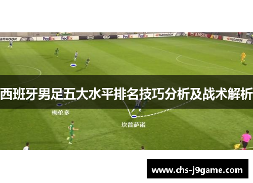 西班牙男足五大水平排名技巧分析及战术解析