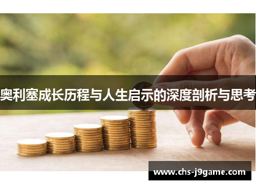 奥利塞成长历程与人生启示的深度剖析与思考 奥利塞成长历程与人生启示的深度剖析与思考