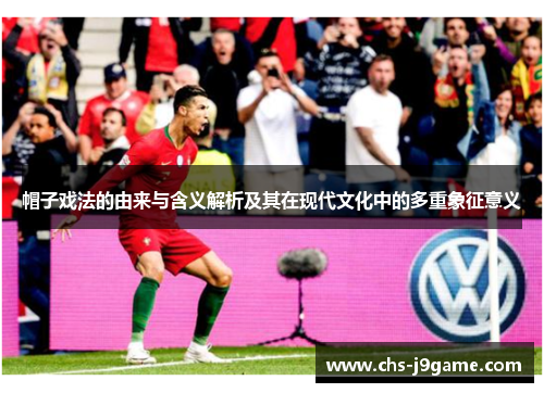 帽子戏法的由来与含义解析及其在现代文化中的多重象征意义