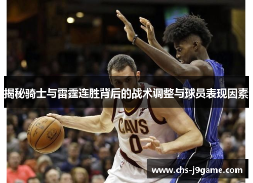 揭秘骑士与雷霆连胜背后的战术调整与球员表现因素 揭秘骑士与雷霆连胜背后的战术调整与球员表现因素