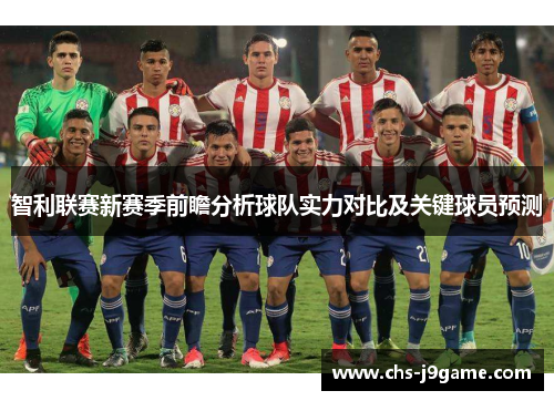 智利联赛新赛季前瞻分析球队实力对比及关键球员预测 智利联赛新赛季前瞻分析球队实力对比及关键球员预测