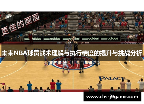 未来NBA球员战术理解与执行精度的提升与挑战分析