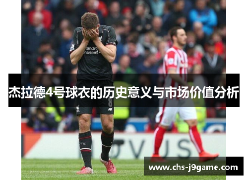 杰拉德4号球衣的历史意义与市场价值分析