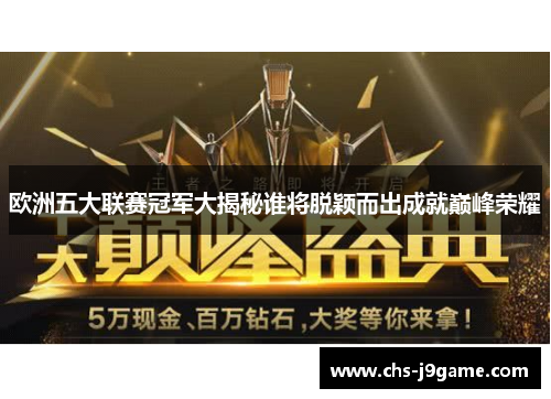 欧洲五大联赛冠军大揭秘谁将脱颖而出成就巅峰荣耀 欧洲五大联赛冠军大揭秘谁将脱颖而出成就巅峰荣耀