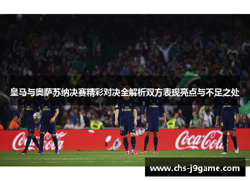 皇马与奥萨苏纳决赛精彩对决全解析双方表现亮点与不足之处 皇马与奥萨苏纳决赛精彩对决全解析双方表现亮点与不足之处