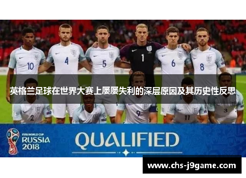 英格兰足球在世界大赛上屡屡失利的深层原因及其历史性反思 英格兰足球在世界大赛上屡屡失利的深层原因及其历史性反思