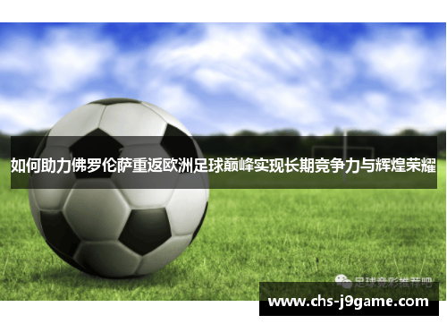 如何助力佛罗伦萨重返欧洲足球巅峰实现长期竞争力与辉煌荣耀