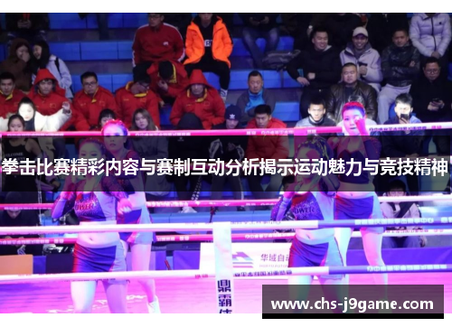 拳击比赛精彩内容与赛制互动分析揭示运动魅力与竞技精神