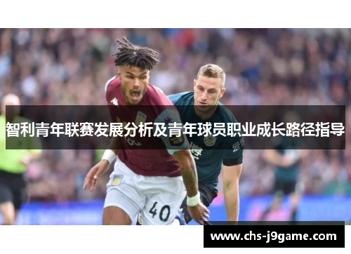 智利青年联赛发展分析及青年球员职业成长路径指导