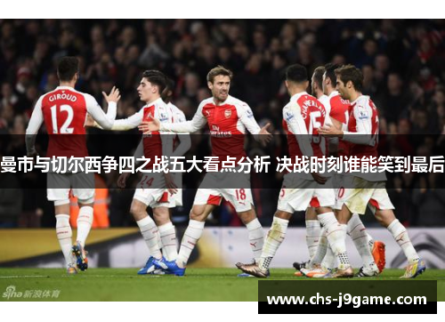 曼市与切尔西争四之战五大看点分析 决战时刻谁能笑到最后 曼市与切尔西争四之战五大看点分析 决战时刻谁能笑到最后