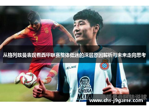 从格列兹曼表现看西甲联赛整体低迷的深层原因解析与未来走向思考