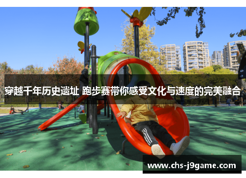 穿越千年历史遗址 跑步赛带你感受文化与速度的完美融合