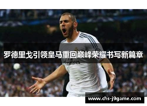 罗德里戈引领皇马重回巅峰荣耀书写新篇章