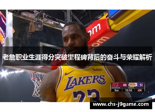 老詹职业生涯得分突破里程碑背后的奋斗与荣耀解析