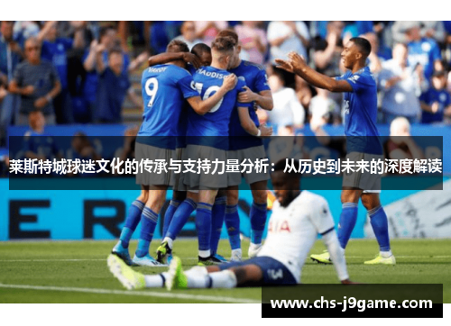 莱斯特城球迷文化的传承与支持力量分析：从历史到未来的深度解读