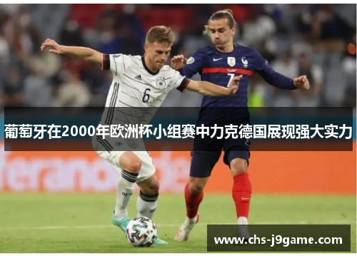葡萄牙在2000年欧洲杯小组赛中力克德国展现强大实力