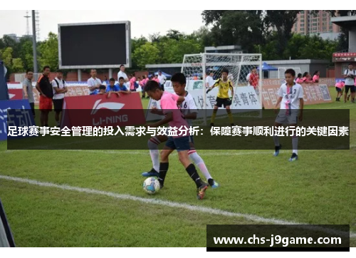 足球赛事安全管理的投入需求与效益分析:保障赛事顺利进行的关键因素 足球赛事安全管理的投入需求与效益分析:保障赛事顺利进行的关键因素