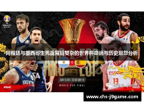 阿根廷与墨西哥生死战背后复杂的世界杯命运与历史恩怨分析