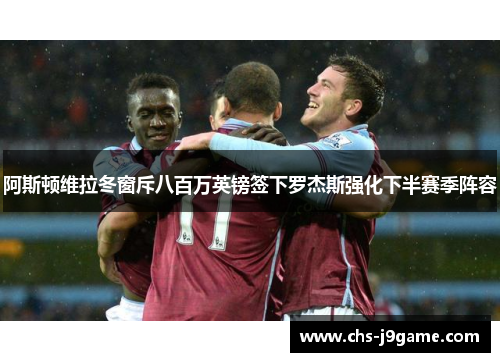 阿斯顿维拉冬窗斥八百万英镑签下罗杰斯强化下半赛季阵容 阿斯顿维拉冬窗斥八百万英镑签下罗杰斯强化下半赛季阵容