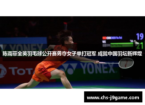 陈雨菲全英羽毛球公开赛勇夺女子单打冠军 成就中国羽坛新辉煌
